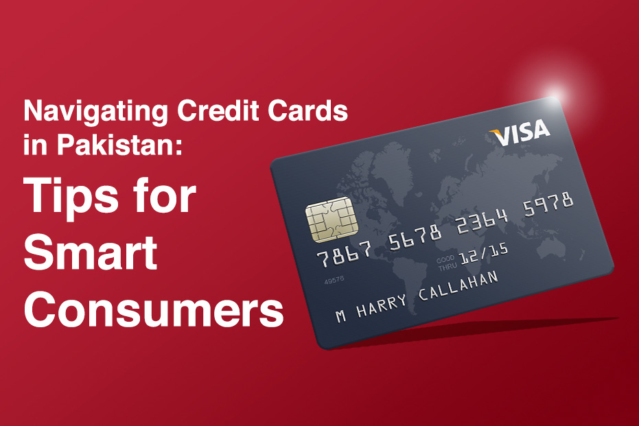 Navigating Credit Cards in Pakistan: Tips for Smart Consumers