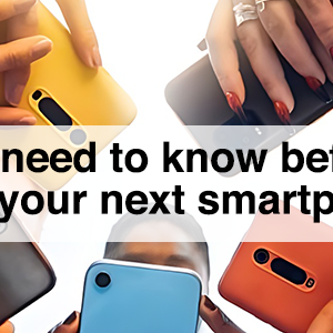 All You Need To Know Before You Buy Your Next Smartphone