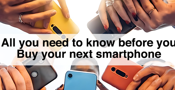 All You Need To Know Before You Buy Your Next Smartphone